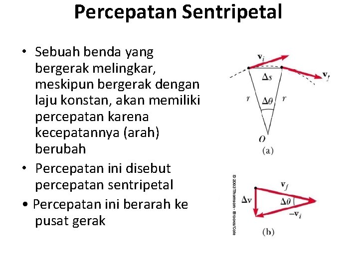 Percepatan Sentripetal • Sebuah benda yang bergerak melingkar, meskipun bergerak dengan laju konstan, akan