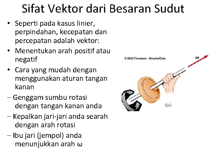 Sifat Vektor dari Besaran Sudut • Seperti pada kasus linier, perpindahan, kecepatan dan percepatan