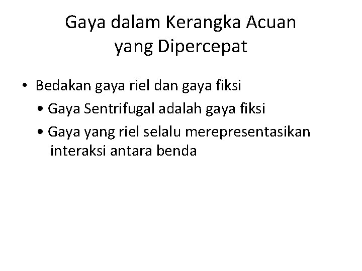 Gaya dalam Kerangka Acuan yang Dipercepat • Bedakan gaya riel dan gaya fiksi •