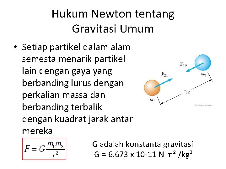 Hukum Newton tentang Gravitasi Umum • Setiap partikel dalam semesta menarik partikel lain dengan