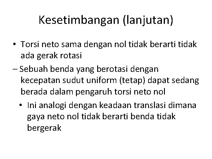 Kesetimbangan (lanjutan) • Torsi neto sama dengan nol tidak berarti tidak ada gerak rotasi