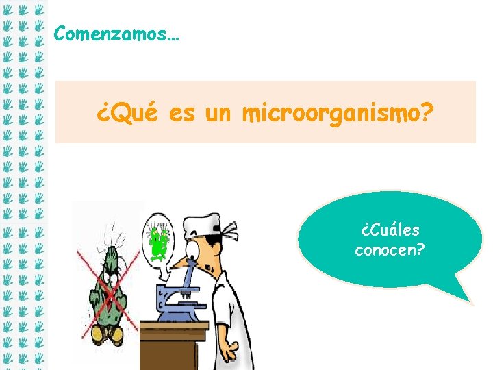 Comenzamos… ¿Qué es un microorganismo? ¿Cuáles conocen? 