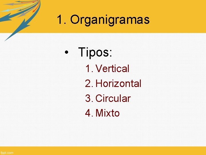 1. Organigramas • Tipos: 1. Vertical 2. Horizontal 3. Circular 4. Mixto 