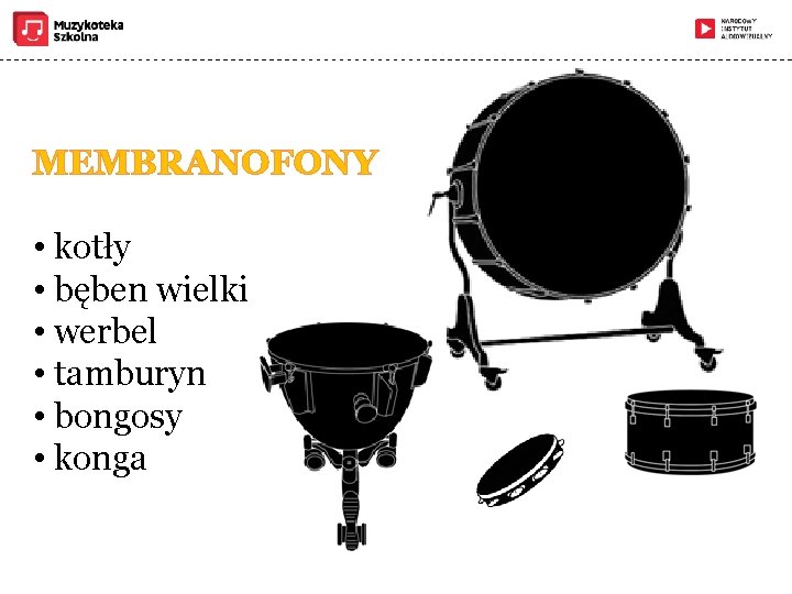 MEMBRANOFONY • kotły • bęben wielki • werbel • tamburyn • bongosy • konga
