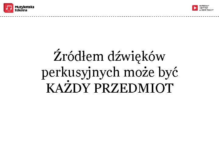 Źródłem dźwięków perkusyjnych może być KAŻDY PRZEDMIOT 