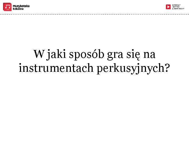 W jaki sposób gra się na instrumentach perkusyjnych? 