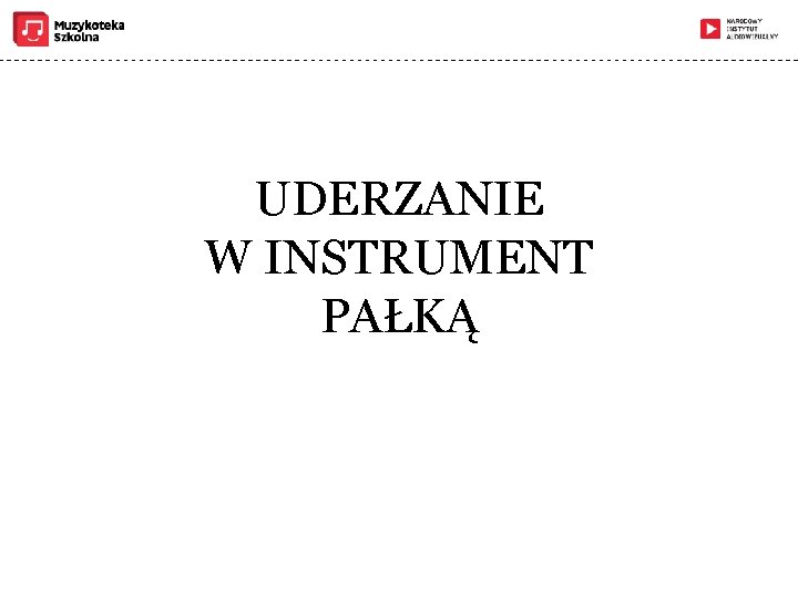 UDERZANIE W INSTRUMENT PAŁKĄ 