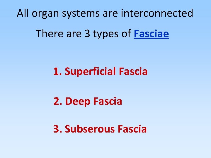 All organ systems are interconnected There are 3 types of Fasciae 1. Superficial Fascia