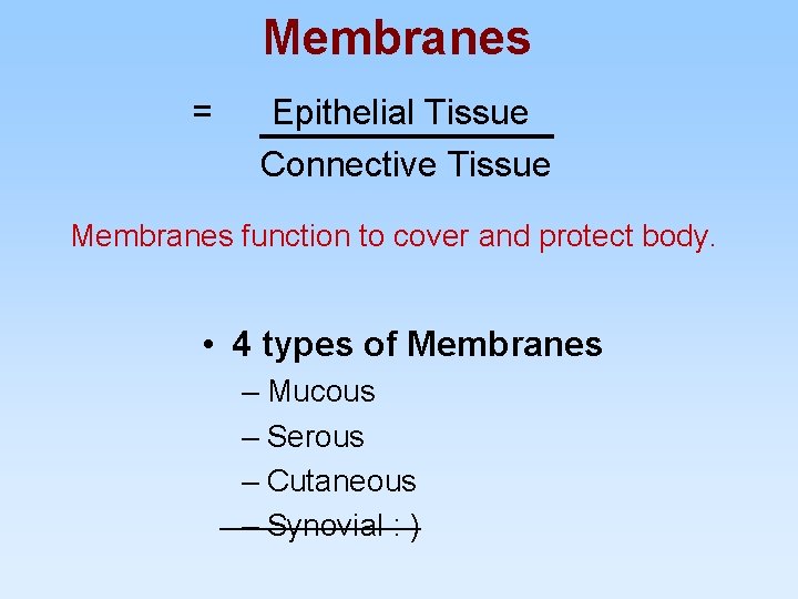 Membranes = Epithelial Tissue Connective Tissue Membranes function to cover and protect body. •