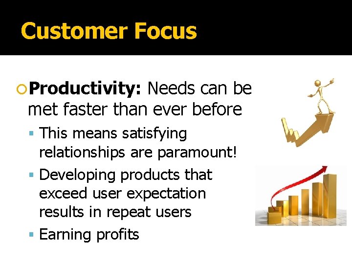 Customer Focus Productivity: Needs can be met faster than ever before This means satisfying