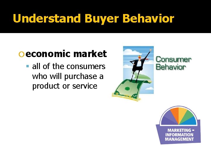 Understand Buyer Behavior economic market all of the consumers who will purchase a product