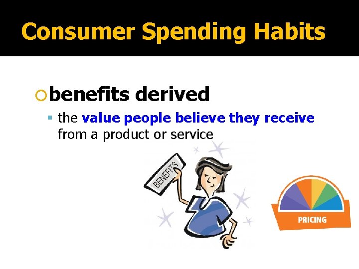 Consumer Spending Habits benefits derived the value people believe they receive from a product