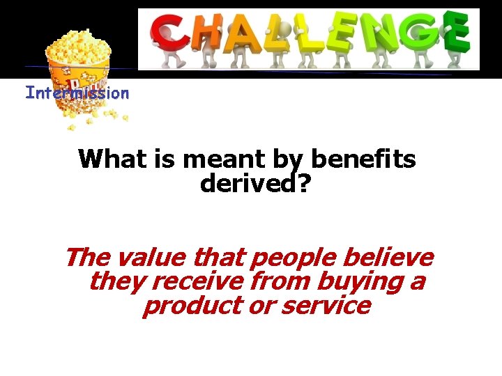 What is meant by benefits derived? The value that people believe they receive from