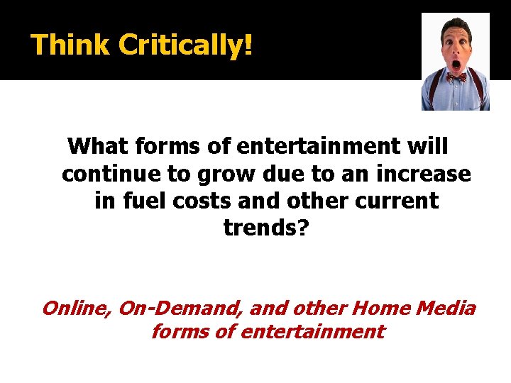 Think Critically! What forms of entertainment will continue to grow due to an increase