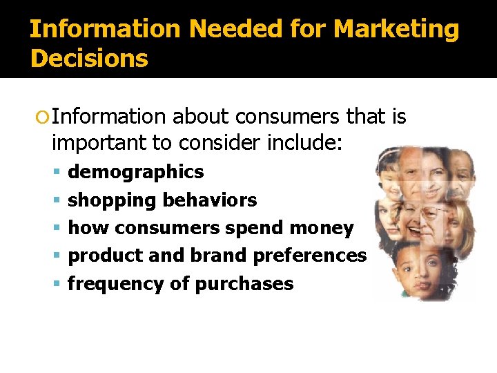 Information Needed for Marketing Decisions Information about consumers that is important to consider include: