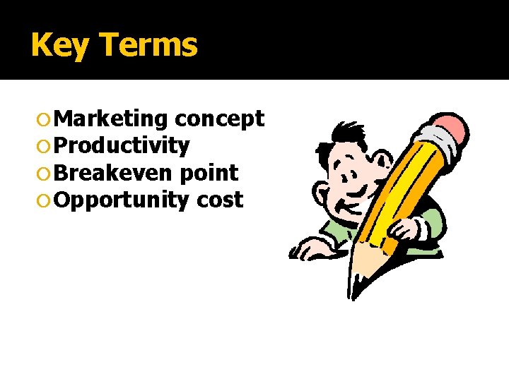 Key Terms Marketing concept Productivity Breakeven point Opportunity cost 