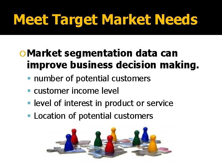 Meet Target Market Needs Market segmentation data can improve business decision making. number of