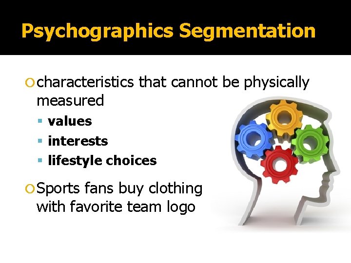 Psychographics Segmentation characteristics measured that cannot be physically values interests lifestyle choices Sports fans