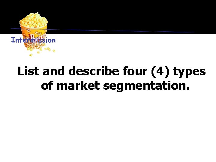 List and describe four (4) types of market segmentation. 