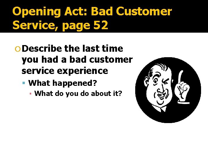Opening Act: Bad Customer Service, page 52 Describe the last time you had a