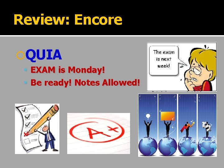 Review: Encore QUIA EXAM is Monday! Be ready! Notes Allowed! 