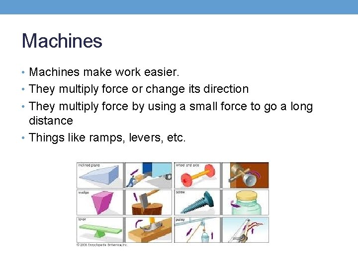 Machines • Machines make work easier. • They multiply force or change its direction