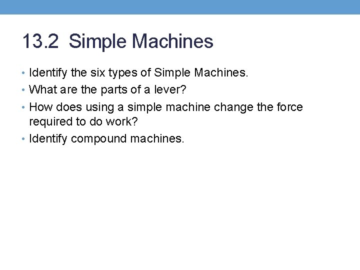 13. 2 Simple Machines • Identify the six types of Simple Machines. • What