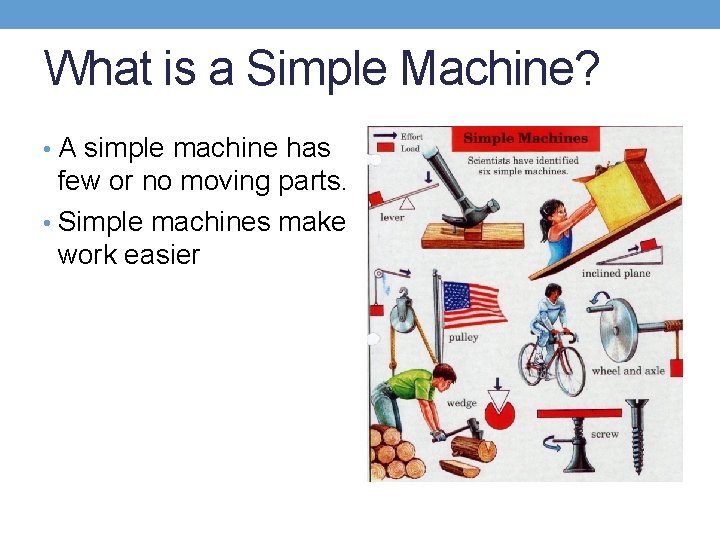 What is a Simple Machine? • A simple machine has few or no moving