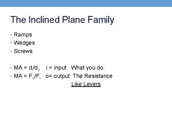 The Inclined Plane Family • Ramps • Wedges • Screws • MA = di/do