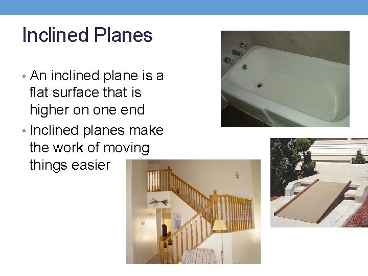 Inclined Planes • An inclined plane is a flat surface that is higher on