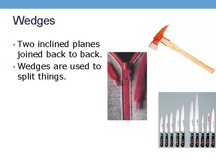 Wedges • Two inclined planes joined back to back. • Wedges are used to