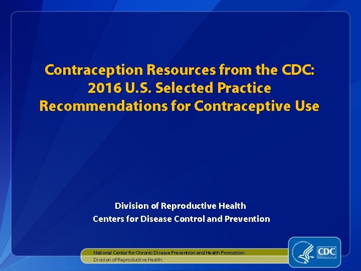 Contraception Resources from the CDC: 2016 U. S. Selected Practice Recommendations for Contraceptive Use
