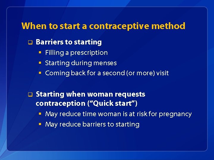 When to start a contraceptive method q Barriers to starting § § § q
