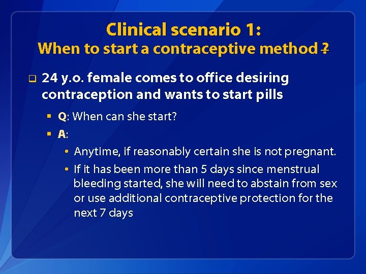 Clinical scenario 1: When to start a contraceptive method ? q 24 y. o.