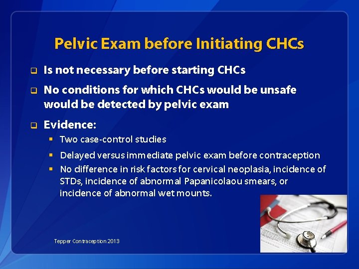 Pelvic Exam before Initiating CHCs q Is not necessary before starting CHCs q No