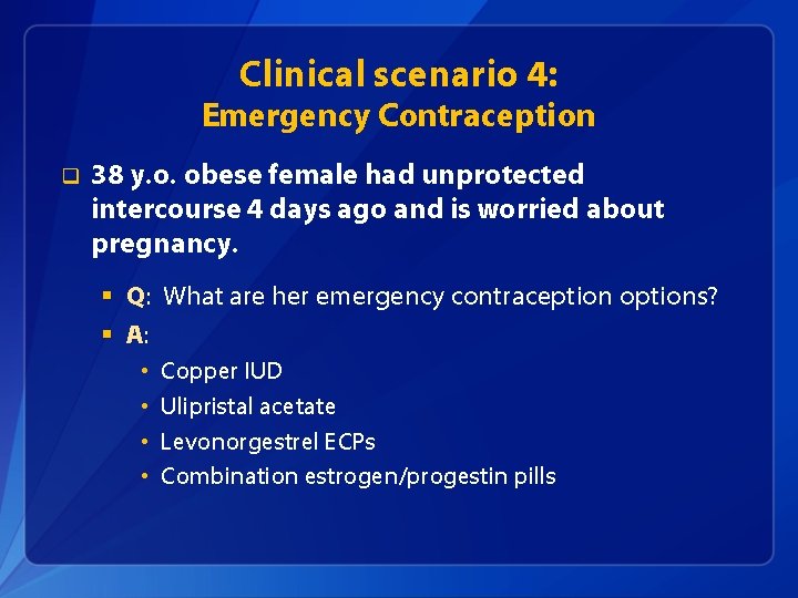 Clinical scenario 4: Emergency Contraception q 38 y. o. obese female had unprotected intercourse