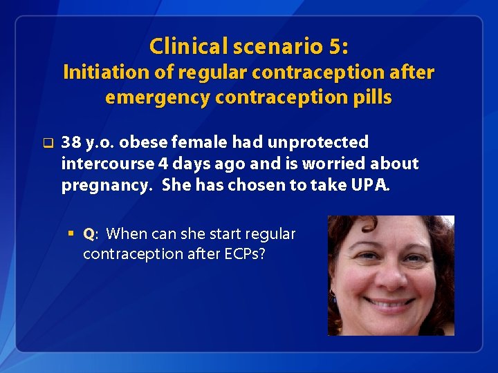 Clinical scenario 5: Initiation of regular contraception after emergency contraception pills q 38 y.