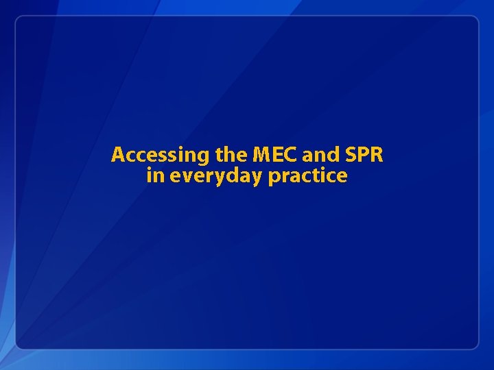 Accessing the MEC and SPR in everyday practice 