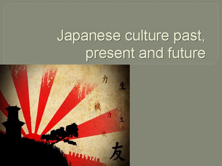 Japanese culture past, present and future 