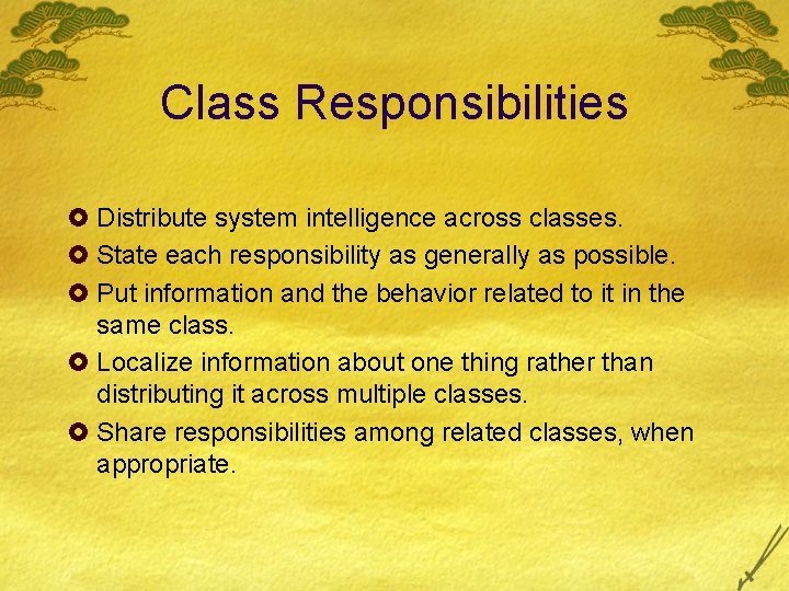 Class Responsibilities £ Distribute system intelligence across classes. £ State each responsibility as generally