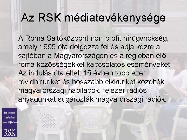 Az RSK médiatevékenysége A Roma Sajtóközpont non-profit hírügynökség, amely 1995 óta dolgozza fel és