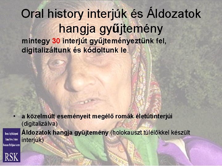 Oral history interjúk és Áldozatok hangja gyűjtemény mintegy 30 interjút gyűjteményeztünk fel, digitalizáltunk és