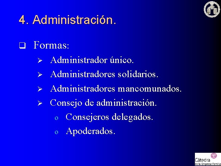 4. Administración. q Formas: Ø Ø Administrador único. Administradores solidarios. Administradores mancomunados. Consejo de