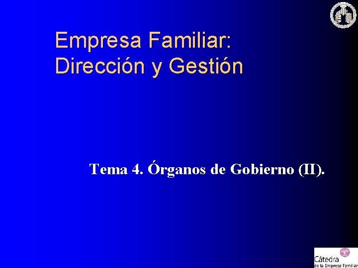 Empresa Familiar: Dirección y Gestión Tema 4. Órganos de Gobierno (II). 