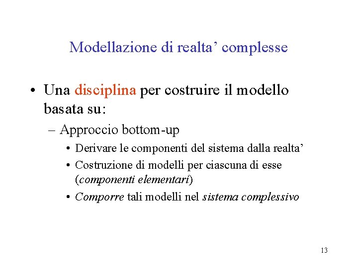 Modellazione di realta’ complesse • Una disciplina per costruire il modello basata su: –