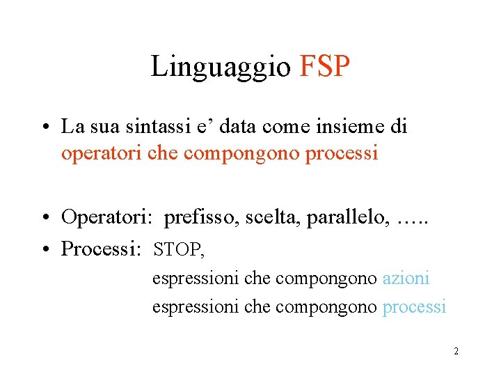 Linguaggio FSP • La sua sintassi e’ data come insieme di operatori che compongono