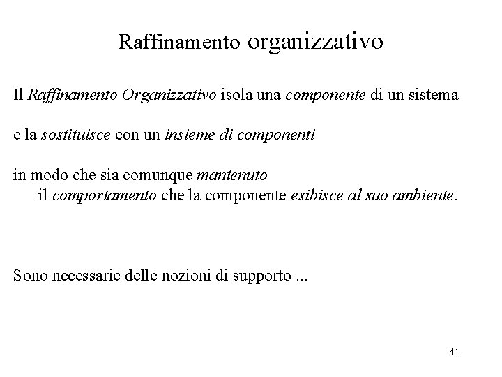 Raffinamento organizzativo Il Raffinamento Organizzativo isola una componente di un sistema e la sostituisce