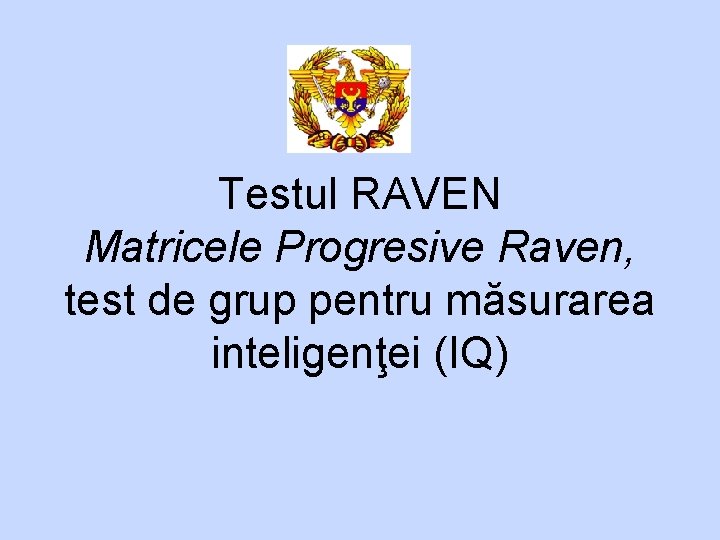 Testul RAVEN Matricele Progresive Raven, test de grup pentru măsurarea inteligenţei (IQ) 