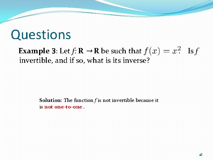 Questions Example 3: Let f: R → R be such that invertible, and if