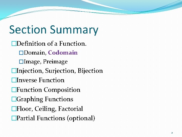 Section Summary �Definition of a Function. �Domain, Codomain �Image, Preimage �Injection, Surjection, Bijection �Inverse